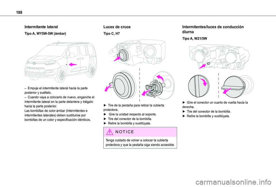 TOYOTA PROACE CITY VERSO 2020  Manuale de Empleo (in Spanish) 188
Intermitente lateral
Tipo A, WY5W-5W (ámbar) 
 
– Empuje el intermitente lateral hacia la parte posterior y suéltelo.– Cuando vaya a colocarlo de nuevo, enganche el intermitente lateral en l