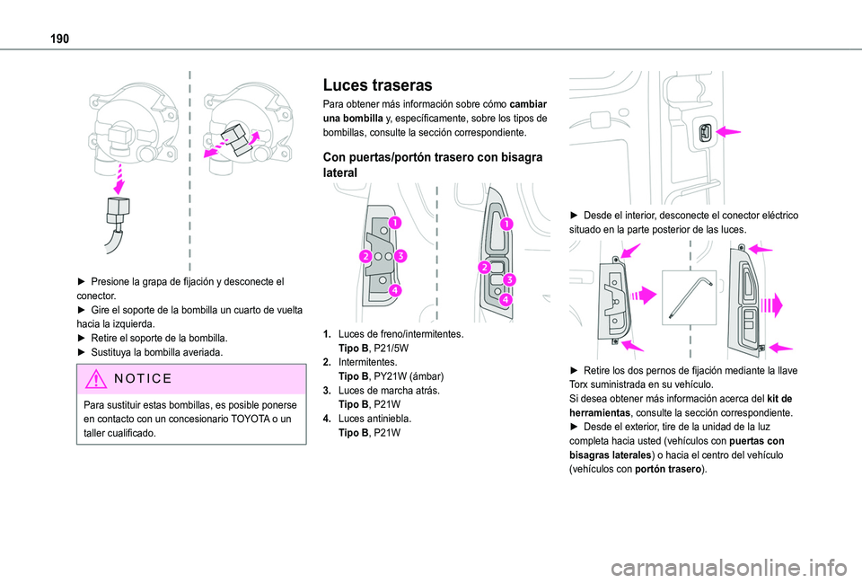 TOYOTA PROACE CITY VERSO 2020  Manuale de Empleo (in Spanish) 190
 
► Presione la grapa de fijación y desconecte el conector.► Gire el soporte de la bombilla un cuarto de vuelta hacia la izquierda.► Retire el soporte de la bombilla.► Sustituya la bombil