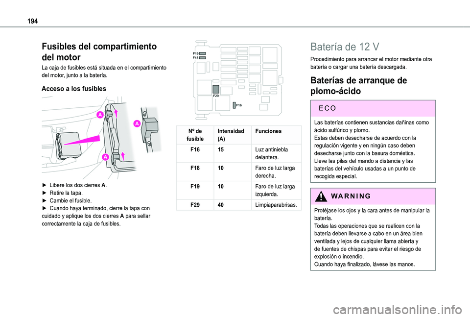 TOYOTA PROACE CITY VERSO 2020 Manuale de Empleo (in Spanish) 194
Fusibles del compartimiento
del motor
La caja de fusibles está situada en el compartimiento del motor, junto a la batería.
Acceso a los fusibles
► Libere los dos cierres A.► Retire la ta TOYOTA PROACE CITY VERSO 2020 Manuale de Empleo (in Spanish) 194
Fusibles del compartimiento
del motor
La caja de fusibles está situada en el compartimiento del motor, junto a la batería.
Acceso a los fusibles
► Libere los dos cierres A.► Retire la ta