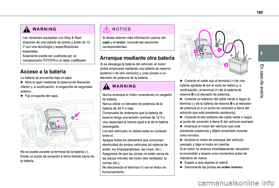 TOYOTA PROACE CITY VERSO 2020 Manuale de Empleo (in Spanish) 195
En caso de avería
8
WARNI NG
Las versiones equipadas con Stop & Start disponen de una batería de plomo y ácido de 12 V con una tecnología y especificaciones especiales.Solamente puede ser sust TOYOTA PROACE CITY VERSO 2020 Manuale de Empleo (in Spanish) 195
En caso de avería
8
WARNI NG
Las versiones equipadas con Stop & Start disponen de una batería de plomo y ácido de 12 V con una tecnología y especificaciones especiales.Solamente puede ser sust