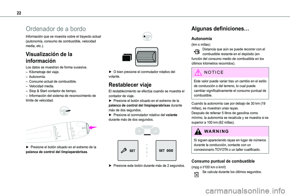 TOYOTA PROACE CITY VERSO 2020  Manuale de Empleo (in Spanish) 22
Ordenador de a bordo
Información que se muestra sobre el trayecto actual (autonomía, consumo de combustible, velocidad media, etc.).
Visualización de la 
información
Los datos se muestran de fo
