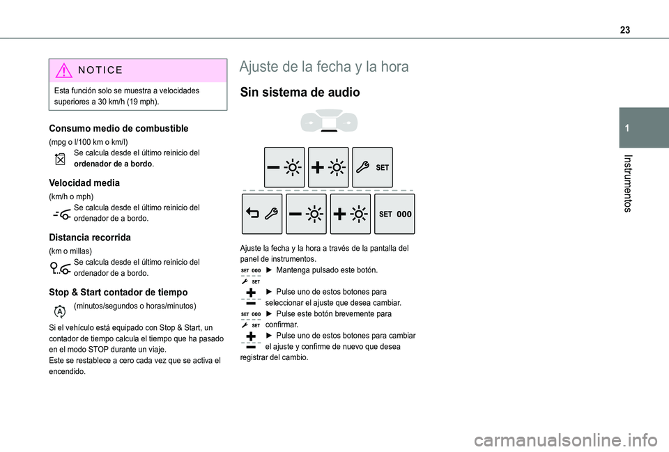 TOYOTA PROACE CITY VERSO 2020  Manuale de Empleo (in Spanish) 23
Instrumentos
1
NOTIC E
Esta función solo se muestra a velocidades superiores a 30 km/h (19 mph).
Consumo medio de combustible
(mpg o l/100 km o km/l)Se calcula desde el último reinicio del ordena