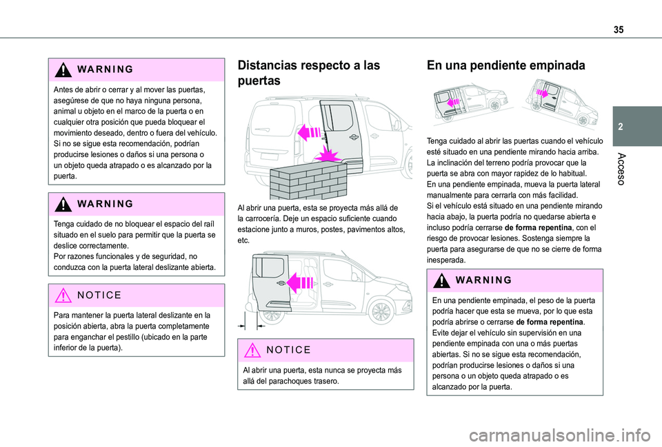 TOYOTA PROACE CITY VERSO 2020  Manuale de Empleo (in Spanish) 35
Acceso
2
WARNI NG
Antes de abrir o cerrar y al mover las puertas, asegúrese de que no haya ninguna persona, animal u objeto en el marco de la puerta o en cualquier otra posición que pueda bloquea