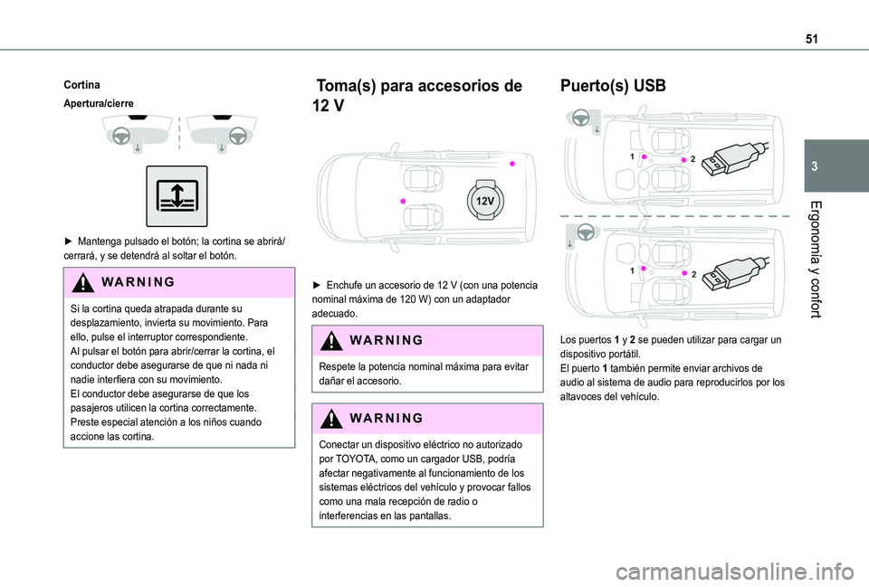 TOYOTA PROACE CITY VERSO 2020  Manuale de Empleo (in Spanish) 51
Ergonomía y confort
3
Cortina
Apertura/cierre 
  
 
► Mantenga pulsado el botón; la cortina se abrirá/cerrará, y se detendrá al soltar el botón.
WARNI NG
Si la cortina queda atrapada durant