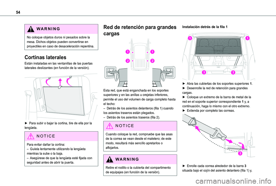 TOYOTA PROACE CITY VERSO 2020  Manuale de Empleo (in Spanish) 54
WARNI NG
No coloque objetos duros ni pesados sobre la mesa. Dichos objetos pueden convertirse en proyectiles en caso de desaceleración repentina.
Cortinas laterales
Están instaladas en las ventan