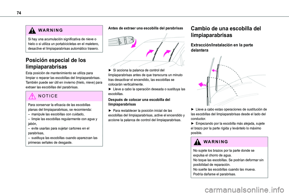 TOYOTA PROACE CITY VERSO 2020  Manuale de Empleo (in Spanish) 74
WARNI NG
Si hay una acumulación significativa de nieve o hielo o si utiliza un portabicicletas en el maletero, desactive el limpiaparabrisas automático trasero.
Posición especial de los 
limpiap