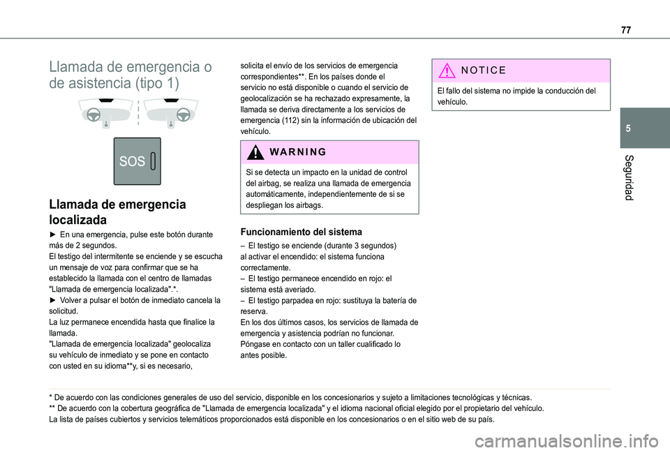 TOYOTA PROACE CITY VERSO 2020  Manuale de Empleo (in Spanish) 77
Seguridad
5
Llamada de emergencia o 
de asistencia (tipo 1) 
  
 
Llamada de emergencia 
localizada
► En una emergencia, pulse este botón durante más de 2 segundos.El testigo del intermitente s