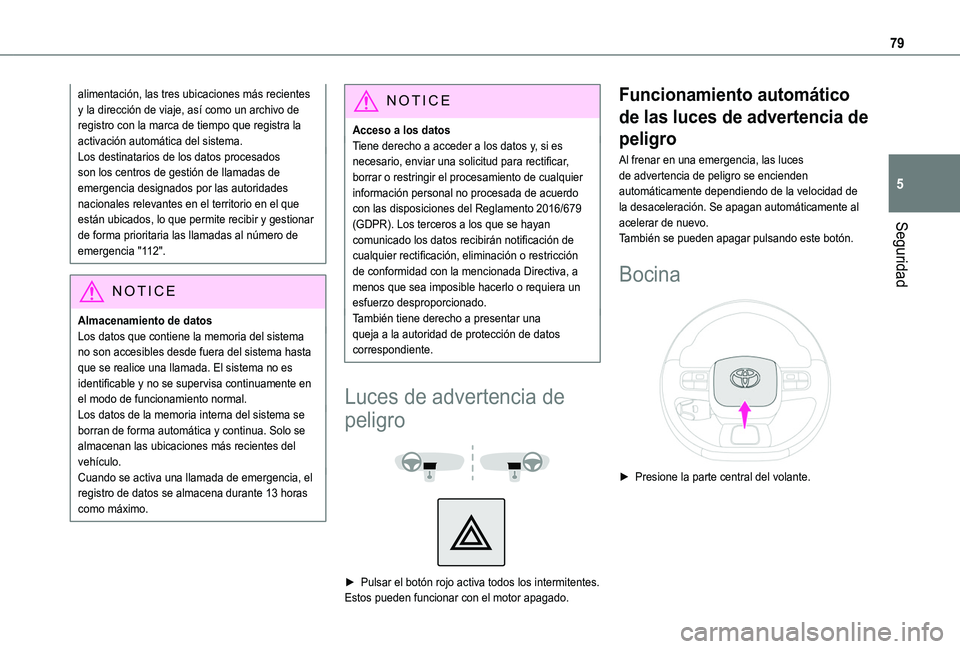 TOYOTA PROACE CITY VERSO 2020  Manuale de Empleo (in Spanish) 79
Seguridad
5
alimentación, las tres ubicaciones más recientes y la dirección de viaje, así como un archivo de registro con la marca de tiempo que registra la activación automática del sistema.