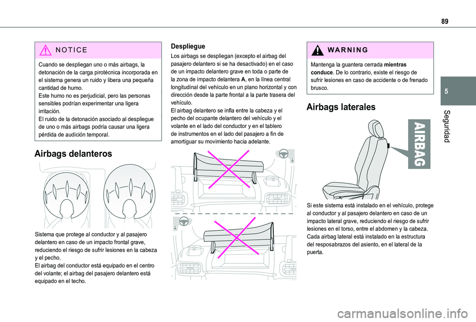 TOYOTA PROACE CITY VERSO 2020 Manuale de Empleo (in Spanish) 89
Seguridad
5
NOTIC E
Cuando se despliegan uno o más airbags, la detonación de la carga pirotécnica incorporada en el sistema genera un ruido y libera una pequeña cantidad de humo.Este humo no es TOYOTA PROACE CITY VERSO 2020 Manuale de Empleo (in Spanish) 89
Seguridad
5
NOTIC E
Cuando se despliegan uno o más airbags, la detonación de la carga pirotécnica incorporada en el sistema genera un ruido y libera una pequeña cantidad de humo.Este humo no es