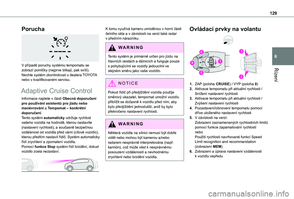 TOYOTA PROACE CITY VERSO 2020 Návod na použití (in Czech) 129
Řízení
6
Porucha
V případě poruchy systému tempomatu se zobrazí pomlčky (nejprve blikají, pak svítí).Nechte systém zkontrolovat u dealera TOYOTA nebo v kvalifikovaném servisu.
Ada TOYOTA PROACE CITY VERSO 2020 Návod na použití (in Czech) 129
Řízení
6
Porucha
V případě poruchy systému tempomatu se zobrazí pomlčky (nejprve blikají, pak svítí).Nechte systém zkontrolovat u dealera TOYOTA nebo v kvalifikovaném servisu.
Ada