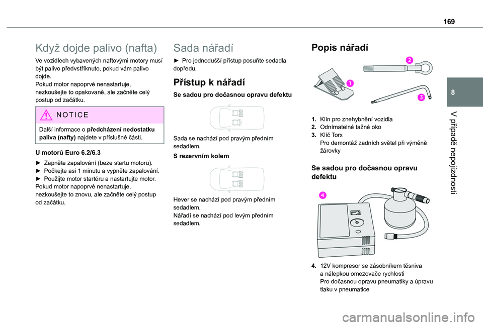 TOYOTA PROACE CITY VERSO 2020  Návod na použití (in Czech) 169
V případě nepojízdnosti
8
Když dojde palivo (nafta)
Ve vozidlech vybavených naftovými motory musí být palivo předvstříknuto, pokud vám palivo dojde.Pokud motor napoprvé nenastartuje,