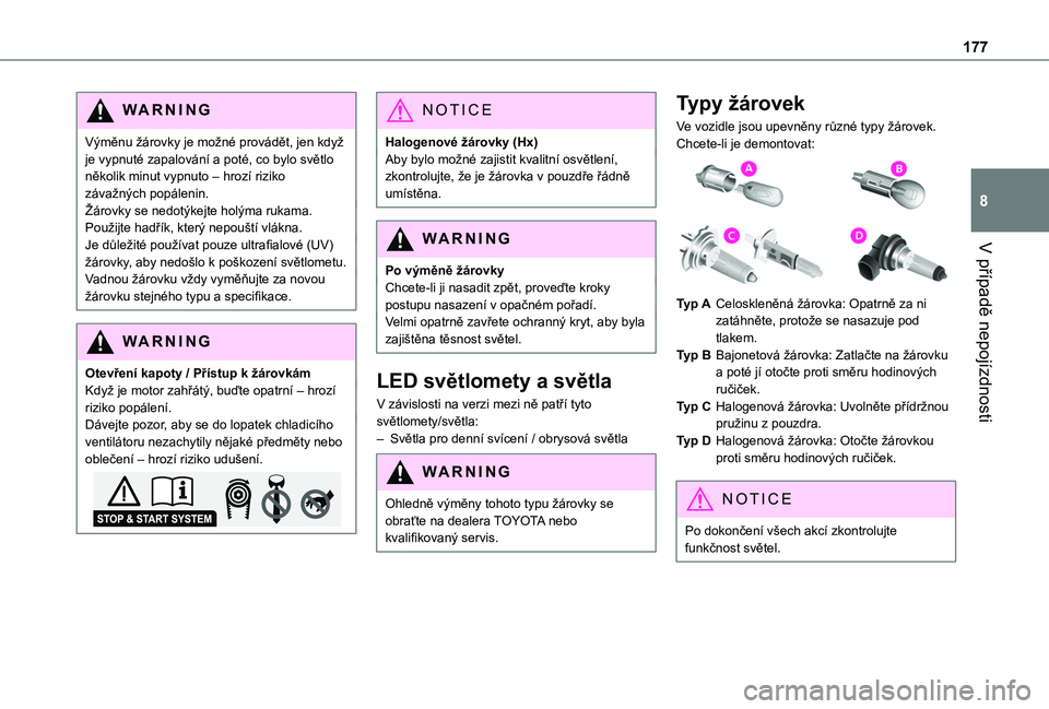 TOYOTA PROACE CITY VERSO 2020  Návod na použití (in Czech) 177
V případě nepojízdnosti
8
WARNI NG
Výměnu žárovky je možné provádět, jen když je vypnuté zapalování a poté, co bylo světlo několik minut vypnuto – hrozí riziko závažných p