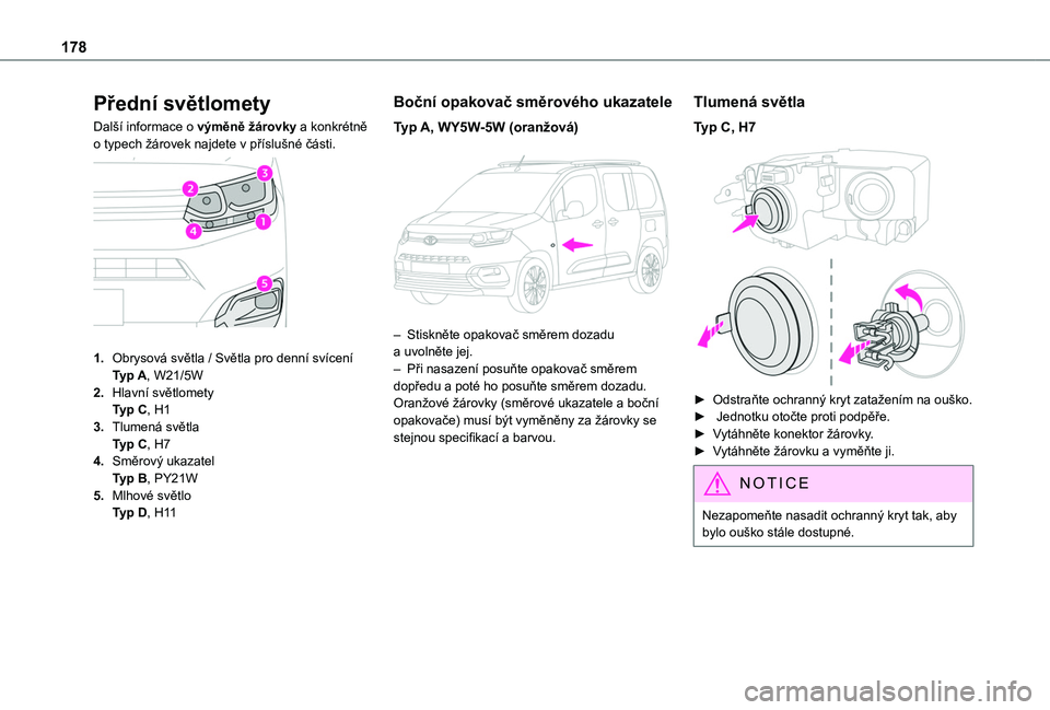 TOYOTA PROACE CITY VERSO 2020  Návod na použití (in Czech) 178
Přední světlomety
Další informace o výměně žárovky a konkrétně o typech žárovek najdete v příslušné části. 
 
1.Obrysová světla / Světla pro denní svíceníTyp A, W21/5W
2.