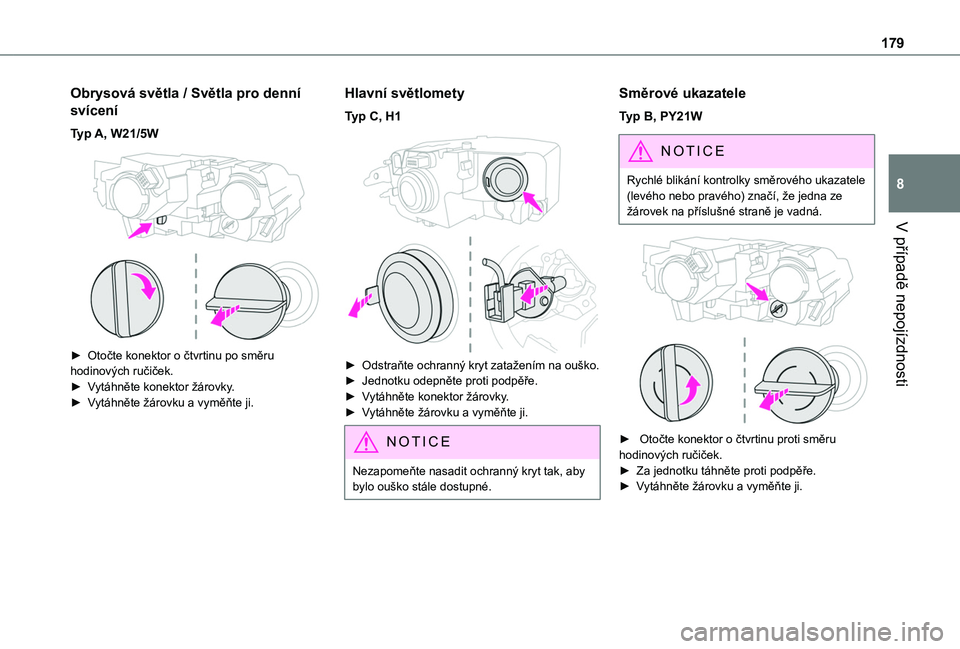 TOYOTA PROACE CITY VERSO 2020  Návod na použití (in Czech) 179
V případě nepojízdnosti
8
Obrysová světla / Světla pro denní 
svícení
Typ A, W21/5W 
 
► Otočte konektor o čtvrtinu po směru hodinových ručiček.► Vytáhněte konektor žárovky