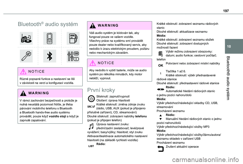 TOYOTA PROACE CITY VERSO 2020  Návod na použití (in Czech) 197
Bluetooth® audio systém
10
Bluetooth® audio systém 
 
NOTIC E
Různé popsané funkce a nastavení se liší v závislosti na verzi a konfiguraci vozidla.
WARNI NG
V rámci zachování bezpeč