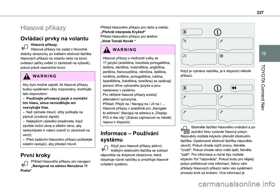 TOYOTA PROACE CITY VERSO 2020  Návod na použití (in Czech) 227
TOYOTA Connect Nav
12
Hlasové příkazy
Ovládací prvky na volantu 
Hlasové příkazy:Hlasové příkazy lze zadat z libovolné stránky obrazovky po krátkém stisknutí tlačítka hlasových 