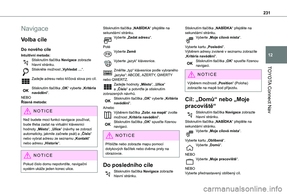 TOYOTA PROACE CITY VERSO 2020  Návod na použití (in Czech) 231
TOYOTA Connect Nav
12
Navigace
Volba cíle
Do nového cíle
Intuitivní metoda:Stisknutím tlačítka Navigace zobrazte hlavní stránku.Stiskněte možnost „Vyhledat …“. 
Zadejte adresu neb