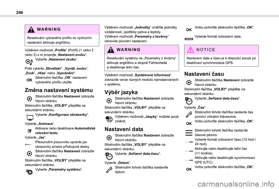 TOYOTA PROACE CITY VERSO 2020  Návod na použití (in Czech) 246
WARNI NG
Resetování vybraného profilu ve výchozím nastavení aktivuje angličtinu.
Výběrem možnosti „Profile“ (Profil) (1 nebo 2 nebo 3) s ní propojte „Nastavení zvuku“.Vyberte �