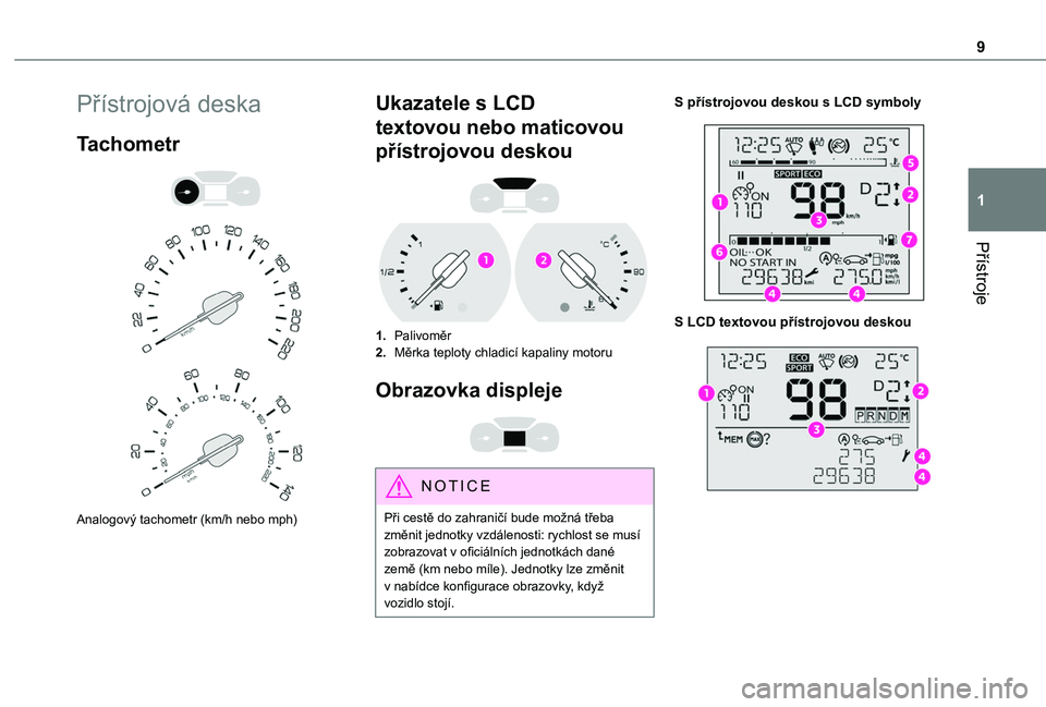 TOYOTA PROACE CITY VERSO 2020  Návod na použití (in Czech) 9
Přístroje
1
Přístrojová deska
Tachometr 
  
 
Analogový tachometr (km/h nebo mph)
Ukazatele s LCD 
textovou nebo maticovou 
přístrojovou deskou 
 
1.Palivoměr
2.Měrka teploty chladicí kap