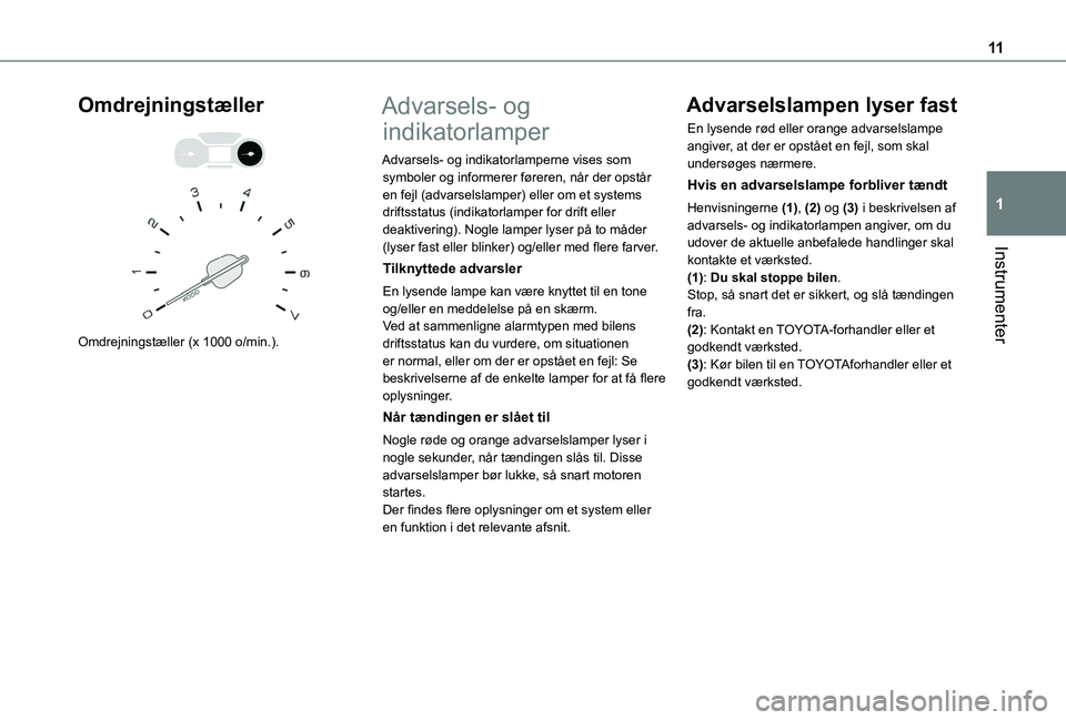 TOYOTA PROACE CITY VERSO 2020 Brugsanvisning (in Danish) 11
Instrumenter
1
Omdrejningstæller
Omdrejningstæller (x 1000 o/min.).
Advarsels- og
indikatorlamper
Advarsels- og indikatorlamperne vises som symboler og informerer føreren, når der opstå TOYOTA PROACE CITY VERSO 2020 Brugsanvisning (in Danish) 11
Instrumenter
1
Omdrejningstæller
Omdrejningstæller (x 1000 o/min.).
Advarsels- og
indikatorlamper
Advarsels- og indikatorlamperne vises som symboler og informerer føreren, når der opstå