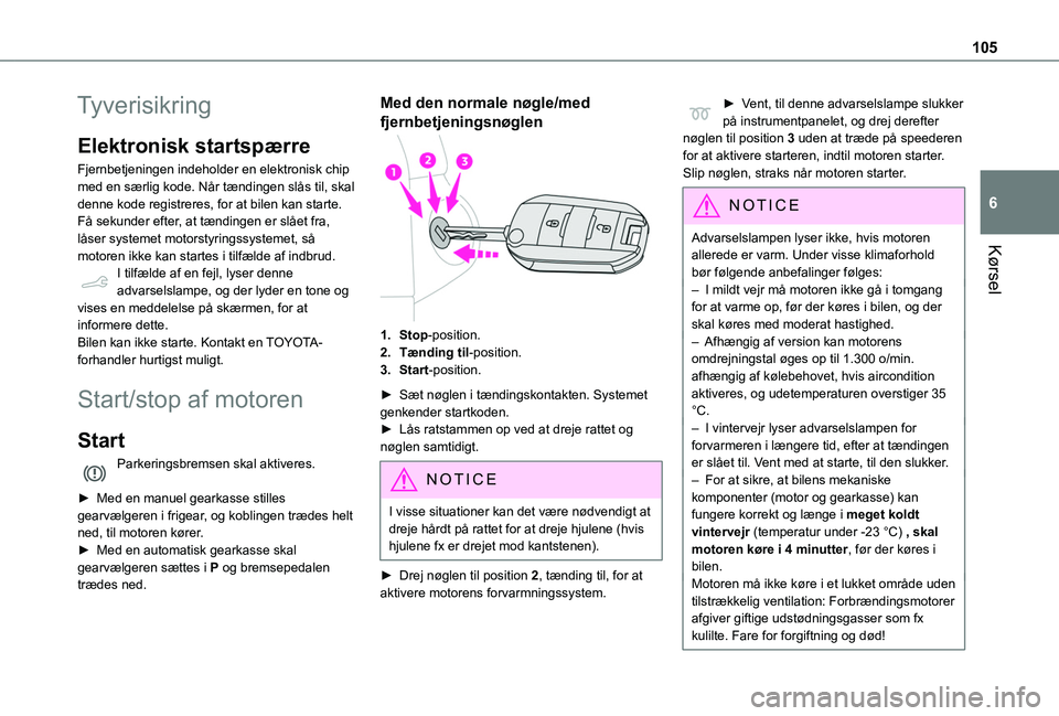 TOYOTA PROACE CITY VERSO 2020 Brugsanvisning (in Danish) 105
Kørsel
6
Tyverisikring
Elektronisk startspærre
Fjernbetjeningen indeholder en elektronisk chip med en særlig kode. Når tændingen slås til, skal denne kode registreres, for at bilen kan start TOYOTA PROACE CITY VERSO 2020 Brugsanvisning (in Danish) 105
Kørsel
6
Tyverisikring
Elektronisk startspærre
Fjernbetjeningen indeholder en elektronisk chip med en særlig kode. Når tændingen slås til, skal denne kode registreres, for at bilen kan start