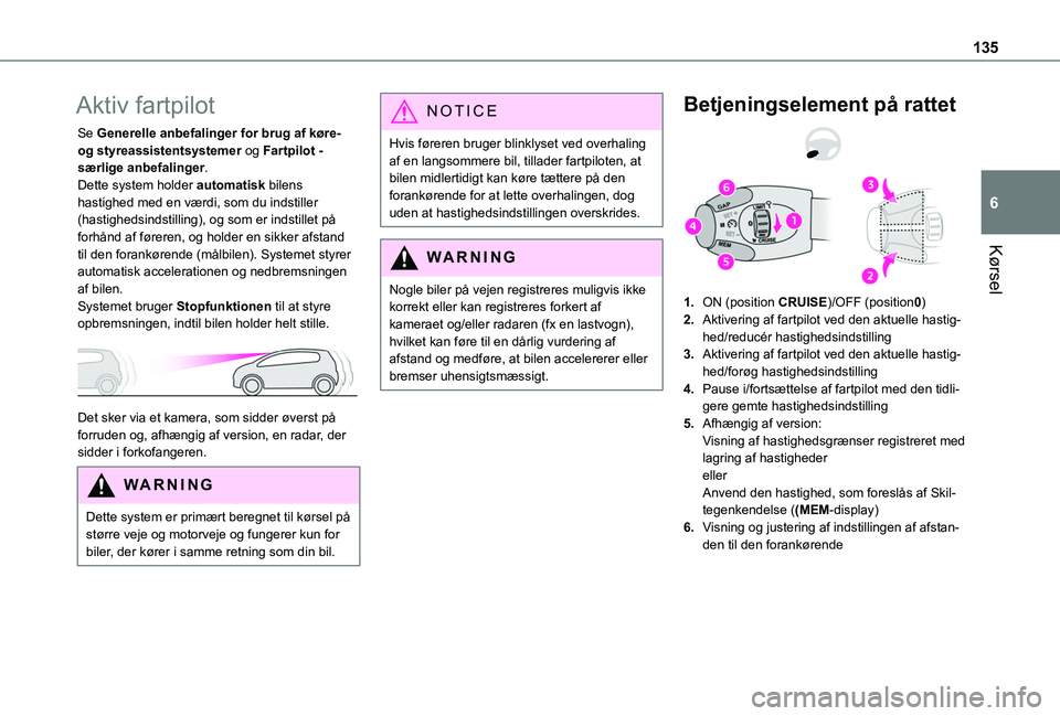 TOYOTA PROACE CITY VERSO 2020  Brugsanvisning (in Danish) 135
Kørsel
6
Aktiv fartpilot
Se Generelle anbefalinger for brug af køre- og styreassistentsystemer og Fartpilot - særlige anbefalinger.Dette system holder automatisk bilens hastighed med en værdi,