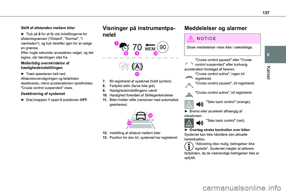 TOYOTA PROACE CITY VERSO 2020  Brugsanvisning (in Danish) 137
Kørsel
6
Skift af afstanden mellem biler
► Tryk på 6 for at få vist indstillingerne for afstandsgrænser ("Distant", "Normal", "I nærheden"), og tryk derefter igen fo
