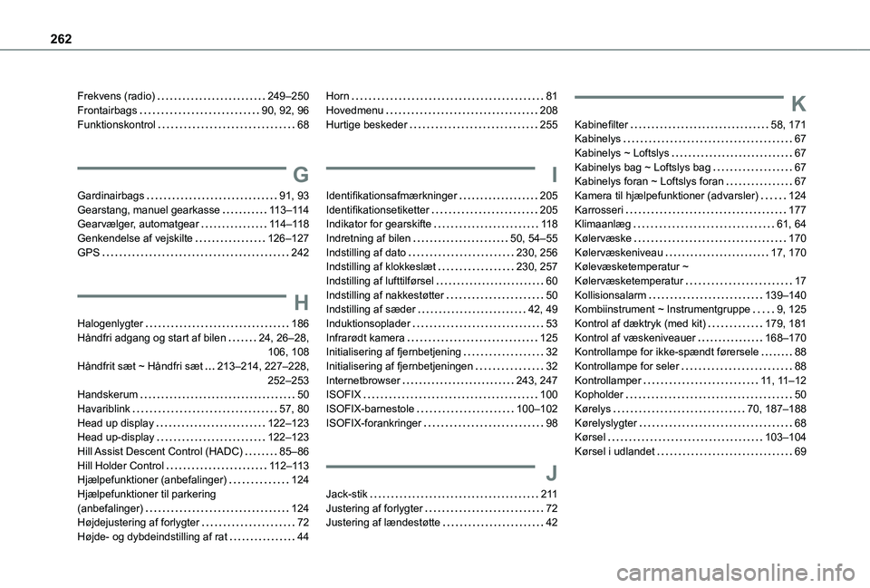 TOYOTA PROACE CITY VERSO 2020 Brugsanvisning (in Danish) 262
Frekvens (radio) 249–250Frontairbags 90, 92, 96Funktionskontrol 68
G
Gardinairbags 91, 93Gearstang, manuel gearkasse 11 3–11 4Gearvælger, automatgear 11 4–11 8Genkendelse af vej TOYOTA PROACE CITY VERSO 2020 Brugsanvisning (in Danish) 262
Frekvens (radio) 249–250Frontairbags 90, 92, 96Funktionskontrol 68
G
Gardinairbags 91, 93Gearstang, manuel gearkasse 11 3–11 4Gearvælger, automatgear 11 4–11 8Genkendelse af vej