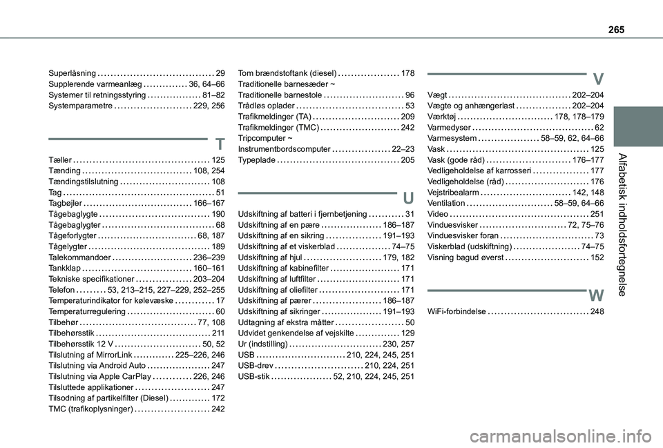 TOYOTA PROACE CITY VERSO 2020 Brugsanvisning (in Danish) 265
Alfabetisk indholdsfortegnelse
Superlåsning 29Supplerende varmeanlæg 36, 64–66Systemer til retningsstyring 81–82Systemparametre 229, 256
T
Tæller 125Tænding 108, 254Tændingsti TOYOTA PROACE CITY VERSO 2020 Brugsanvisning (in Danish) 265
Alfabetisk indholdsfortegnelse
Superlåsning 29Supplerende varmeanlæg 36, 64–66Systemer til retningsstyring 81–82Systemparametre 229, 256
T
Tæller 125Tænding 108, 254Tændingsti
