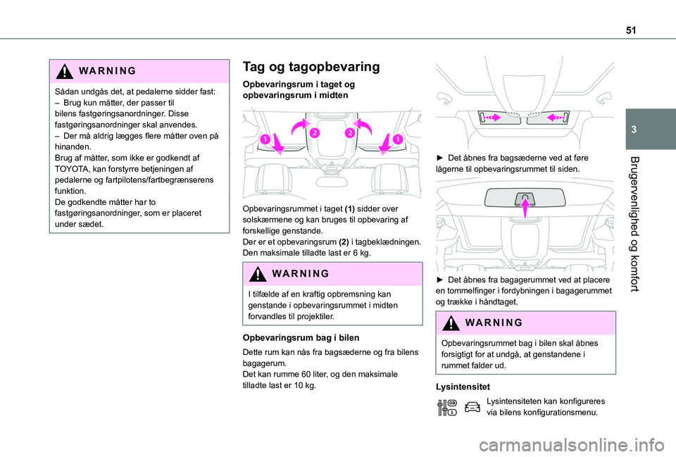 TOYOTA PROACE CITY VERSO 2020 Brugsanvisning (in Danish) 51
Brugervenlighed og komfort
3
WARNI NG
SÃ¥dan undgÃ¥s det, at pedalerne sidder fast:– Brug kun mÃ¥tter, der passer til bilens fastgøringsanordninger. Disse fastgøringsanordninger skal anvendes.â TOYOTA PROACE CITY VERSO 2020 Brugsanvisning (in Danish) 51
Brugervenlighed og komfort
3
WARNI NG
SÃ¥dan undgÃ¥s det, at pedalerne sidder fast:– Brug kun mÃ¥tter, der passer til bilens fastgøringsanordninger. Disse fastgøringsanordninger skal anvendes.â