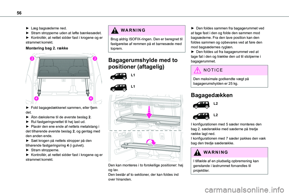TOYOTA PROACE CITY VERSO 2020 Brugsanvisning (in Danish) 56
► Læg bagsæderne ned.► Stram stropperne uden at løfte bænkesædet.► Kontrollér, at nettet sidder fast i krogene og er strammet korrekt.
Montering bag 2. række
► Fold bagagedækkene TOYOTA PROACE CITY VERSO 2020 Brugsanvisning (in Danish) 56
► Læg bagsæderne ned.► Stram stropperne uden at løfte bænkesædet.► Kontrollér, at nettet sidder fast i krogene og er strammet korrekt.
Montering bag 2. række
► Fold bagagedækkene