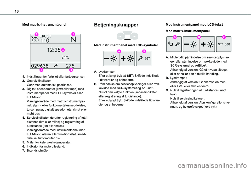 TOYOTA PROACE CITY VERSO 2020 Brugsanvisning (in Danish) 10
Med matrix-instrumentpanel
1.Indstillinger for fartpilot eller fartbegrænser.
2.Gearskiftindikator.Gear med automatisk gearkasse.
3.Digitalt speedometer (km/t eller mph) med instrumentpanel med TOYOTA PROACE CITY VERSO 2020 Brugsanvisning (in Danish) 10
Med matrix-instrumentpanel
1.Indstillinger for fartpilot eller fartbegrænser.
2.Gearskiftindikator.Gear med automatisk gearkasse.
3.Digitalt speedometer (km/t eller mph) med instrumentpanel med