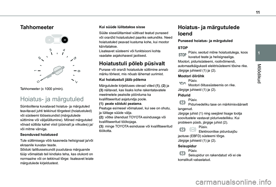 TOYOTA PROACE CITY VERSO 2020 Kasutusjuhend (in Estonian) 11
Mõõdikud
1
Tahhomeeter
Tahhomeeter (x 1000 p/min).
Hoiatus- ja märgutuled
Sümbolitena kuvatavad hoiatus- ja märgutuled teavitavad juhti tekkinud tõrgetest (hoiatustuled) või süsteemi TOYOTA PROACE CITY VERSO 2020 Kasutusjuhend (in Estonian) 11
Mõõdikud
1
Tahhomeeter
Tahhomeeter (x 1000 p/min).
Hoiatus- ja märgutuled
Sümbolitena kuvatavad hoiatus- ja märgutuled teavitavad juhti tekkinud tõrgetest (hoiatustuled) või süsteemi