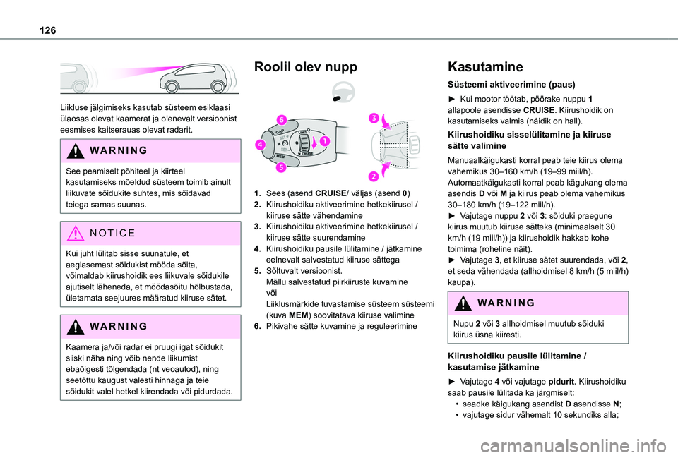 TOYOTA PROACE CITY VERSO 2020 Kasutusjuhend (in Estonian) 126
Liikluse jälgimiseks kasutab süsteem esiklaasi ülaosas olevat kaamerat ja olenevalt versioonist eesmises kaitserauas olevat radarit.
WARNI NG
See peamiselt põhiteel ja kiirteel kasutamiseks TOYOTA PROACE CITY VERSO 2020 Kasutusjuhend (in Estonian) 126
Liikluse jälgimiseks kasutab süsteem esiklaasi ülaosas olevat kaamerat ja olenevalt versioonist eesmises kaitserauas olevat radarit.
WARNI NG
See peamiselt põhiteel ja kiirteel kasutamiseks