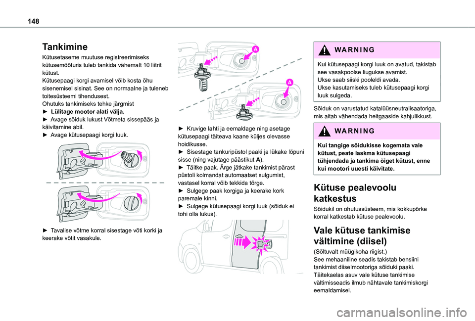 TOYOTA PROACE CITY VERSO 2020  Kasutusjuhend (in Estonian) 148
Tankimine
Kütusetaseme muutuse registreerimiseks kütusemõõturis tuleb tankida vähemalt 10 liitrit kütust.Kütusepaagi korgi avamisel võib kosta õhu sisenemisel sisinat. See on normaalne ja