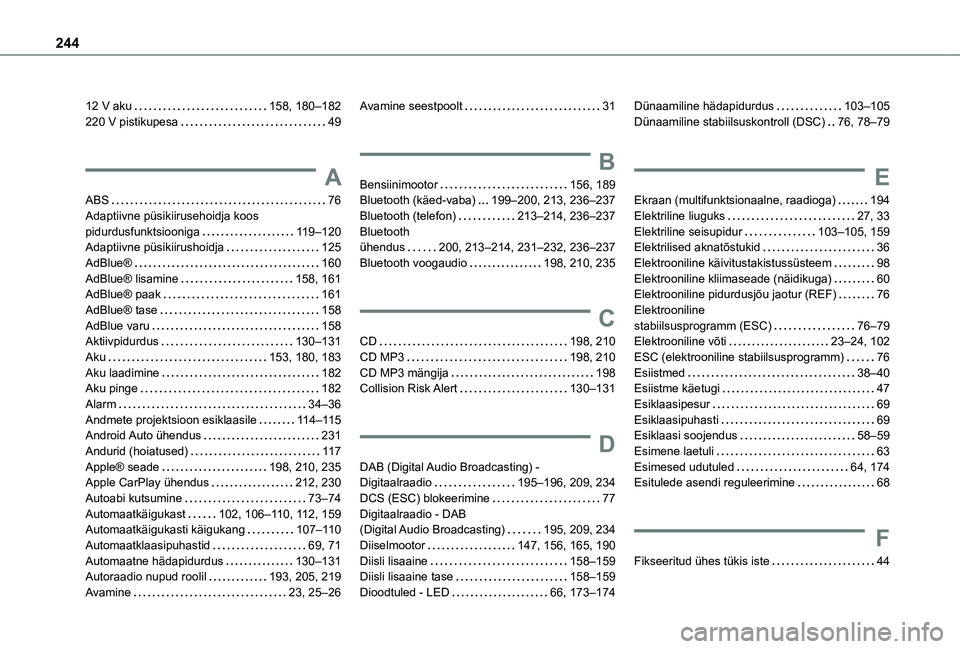 TOYOTA PROACE CITY VERSO 2020 Kasutusjuhend (in Estonian) 244
12 V aku 158, 180–182220 V pistikupesa 49
A
ABS 76Adaptiivne püsikiirusehoidja koos pidurdusfunktsiooniga 11 9–120Adaptiivne püsikiirushoidja 125AdBlue® 160AdBlue® lisamine 1 TOYOTA PROACE CITY VERSO 2020 Kasutusjuhend (in Estonian) 244
12 V aku 158, 180–182220 V pistikupesa 49
A
ABS 76Adaptiivne püsikiirusehoidja koos pidurdusfunktsiooniga 11 9–120Adaptiivne püsikiirushoidja 125AdBlue® 160AdBlue® lisamine 1