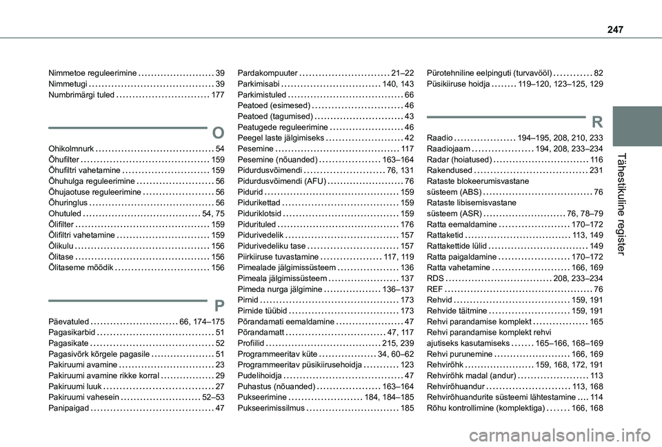 TOYOTA PROACE CITY VERSO 2020 Kasutusjuhend (in Estonian) 247
Tähestikuline register
Nimmetoe reguleerimine 39Nimmetugi 39Numbrimärgi tuled 177
O
Ohikolmnurk 54Õhufilter 159Õhufiltri vahetamine 159Õhuhulga reguleerimine 56Õhujaotuse regul TOYOTA PROACE CITY VERSO 2020 Kasutusjuhend (in Estonian) 247
Tähestikuline register
Nimmetoe reguleerimine 39Nimmetugi 39Numbrimärgi tuled 177
O
Ohikolmnurk 54Õhufilter 159Õhufiltri vahetamine 159Õhuhulga reguleerimine 56Õhujaotuse regul