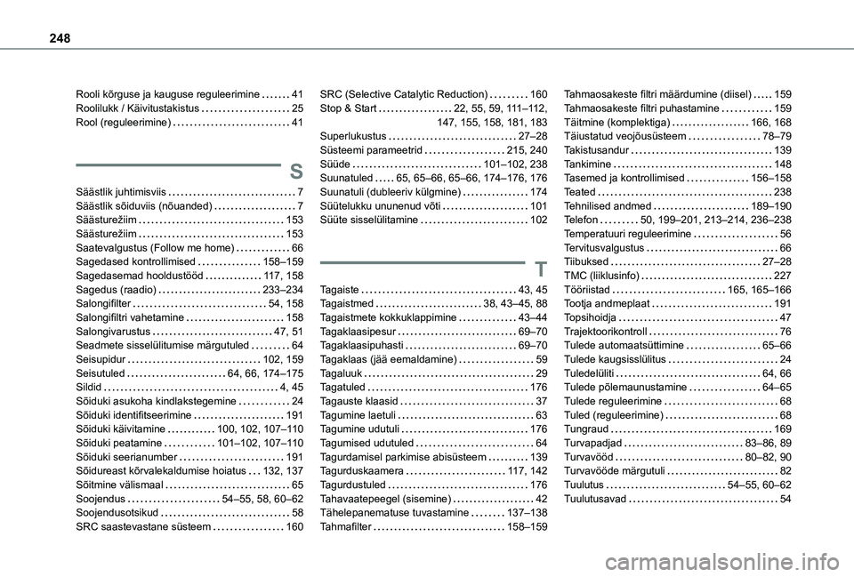 TOYOTA PROACE CITY VERSO 2020 Kasutusjuhend (in Estonian) 248
Rooli kõrguse ja kauguse reguleerimine 41Roolilukk / Käivitustakistus 25Rool (reguleerimine) 41
S
Säästlik juhtimisviis 7Säästlik sõiduviis (nõuanded) 7Säästurežiim 153Sää TOYOTA PROACE CITY VERSO 2020 Kasutusjuhend (in Estonian) 248
Rooli kõrguse ja kauguse reguleerimine 41Roolilukk / Käivitustakistus 25Rool (reguleerimine) 41
S
Säästlik juhtimisviis 7Säästlik sõiduviis (nõuanded) 7Säästurežiim 153Sää