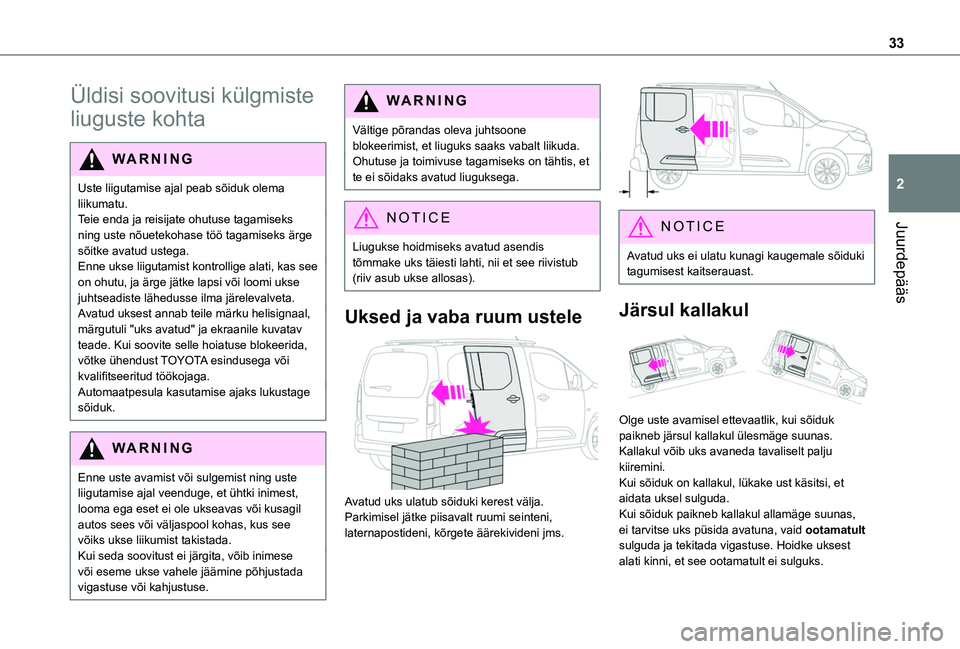 TOYOTA PROACE CITY VERSO 2020 Kasutusjuhend (in Estonian) 33
Juurdepääs
2
Üldisi soovitusi külgmiste
liuguste kohta
WARNI NG
Uste liigutamise ajal peab sõiduk olema liikumatu.Teie enda ja reisijate ohutuse tagamiseks ning uste nõuetekohase töö tagam TOYOTA PROACE CITY VERSO 2020 Kasutusjuhend (in Estonian) 33
Juurdepääs
2
Üldisi soovitusi külgmiste
liuguste kohta
WARNI NG
Uste liigutamise ajal peab sõiduk olema liikumatu.Teie enda ja reisijate ohutuse tagamiseks ning uste nõuetekohase töö tagam