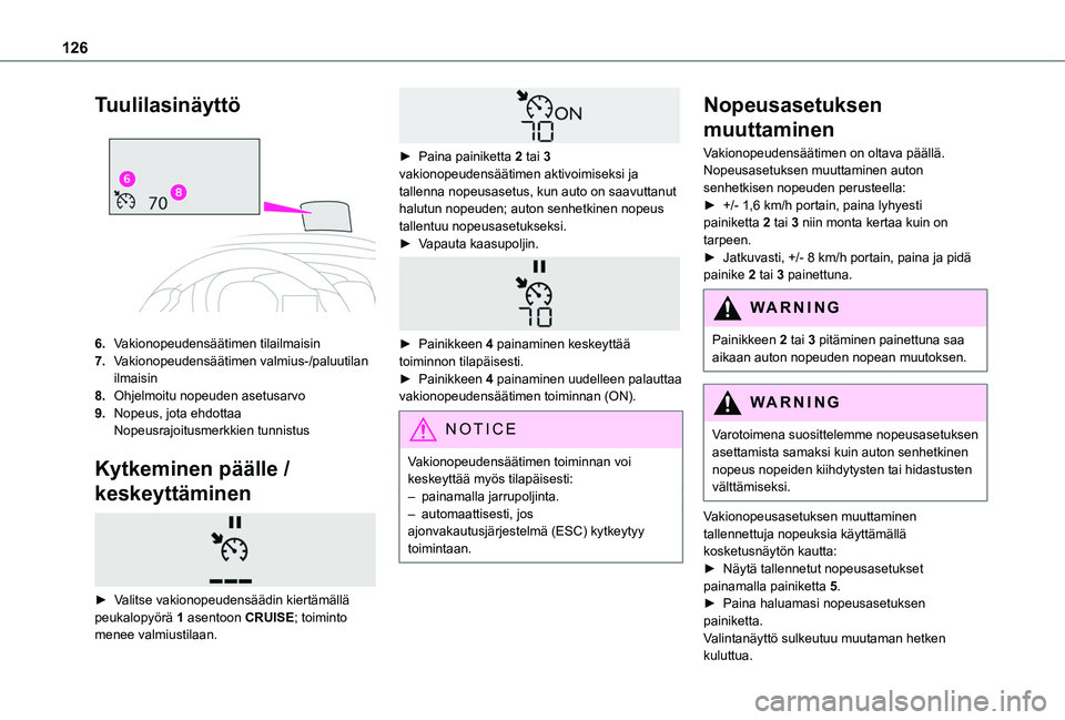 TOYOTA PROACE CITY VERSO 2020 Omistajan Käsikirja (in Finnish) 126
Tuulilasinäyttö
6.Vakionopeudensäätimen tilailmaisin
7.Vakionopeudensäätimen valmius-/paluutilan ilmaisin
8.Ohjelmoitu nopeuden asetusarvo
9.Nopeus, jota ehdottaa Nopeusrajoitusmerkkien t TOYOTA PROACE CITY VERSO 2020 Omistajan Käsikirja (in Finnish) 126
Tuulilasinäyttö
6.Vakionopeudensäätimen tilailmaisin
7.Vakionopeudensäätimen valmius-/paluutilan ilmaisin
8.Ohjelmoitu nopeuden asetusarvo
9.Nopeus, jota ehdottaa Nopeusrajoitusmerkkien t