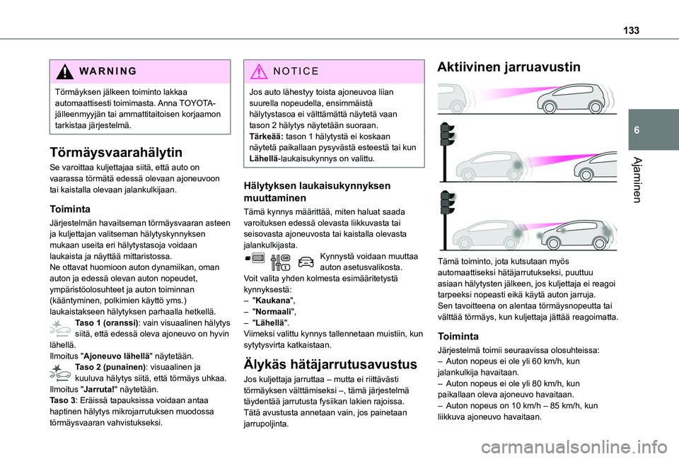 TOYOTA PROACE CITY VERSO 2020 Omistajan Käsikirja (in Finnish) 133
Ajaminen
6
WARNI NG
Törmäyksen jälkeen toiminto lakkaa automaattisesti toimimasta. Anna TOYOTA-jälleenmyyjän tai ammattitaitoisen korjaamon tarkistaa järjestelmä.
Törmäysvaarahälytin
Se TOYOTA PROACE CITY VERSO 2020 Omistajan Käsikirja (in Finnish) 133
Ajaminen
6
WARNI NG
Törmäyksen jälkeen toiminto lakkaa automaattisesti toimimasta. Anna TOYOTA-jälleenmyyjän tai ammattitaitoisen korjaamon tarkistaa järjestelmä.
Törmäysvaarahälytin
Se