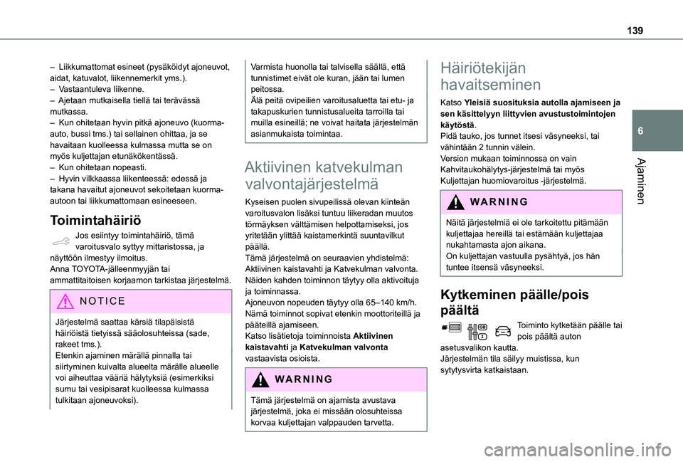 TOYOTA PROACE CITY VERSO 2020 Omistajan Käsikirja (in Finnish) 139
Ajaminen
6
– Liikkumattomat esineet (pysäköidyt ajoneuvot, aidat, katuvalot, liikennemerkit yms.).– Vastaantuleva liikenne.– Ajetaan mutkaisella tiellä tai terävässä mutkassa.– Kun TOYOTA PROACE CITY VERSO 2020 Omistajan Käsikirja (in Finnish) 139
Ajaminen
6
– Liikkumattomat esineet (pysäköidyt ajoneuvot, aidat, katuvalot, liikennemerkit yms.).– Vastaantuleva liikenne.– Ajetaan mutkaisella tiellä tai terävässä mutkassa.– Kun