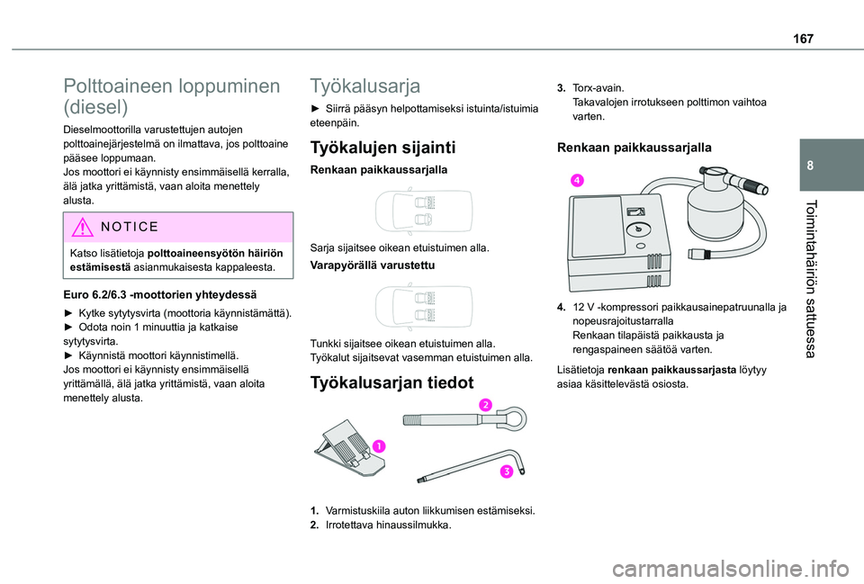 TOYOTA PROACE CITY VERSO 2020  Omistajan Käsikirja (in Finnish) 167
Toimintahäiriön sattuessa
8
Polttoaineen loppuminen 
(diesel)
Dieselmoottorilla varustettujen autojen polttoainejärjestelmä on ilmattava, jos polttoaine pääsee loppumaan.Jos moottori ei käy