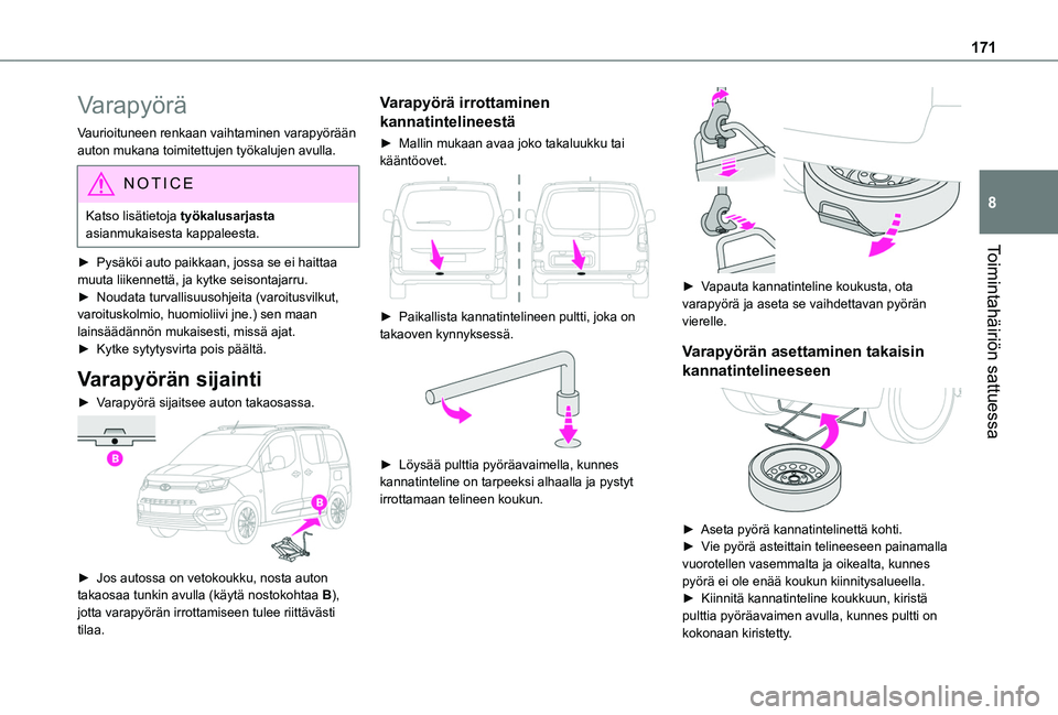 TOYOTA PROACE CITY VERSO 2020  Omistajan Käsikirja (in Finnish) 171
Toimintahäiriön sattuessa
8
Varapyörä
Vaurioituneen renkaan vaihtaminen varapyörään auton mukana toimitettujen työkalujen avulla.
NOTIC E
Katso lisätietoja työkalusarjasta asianmukaisest