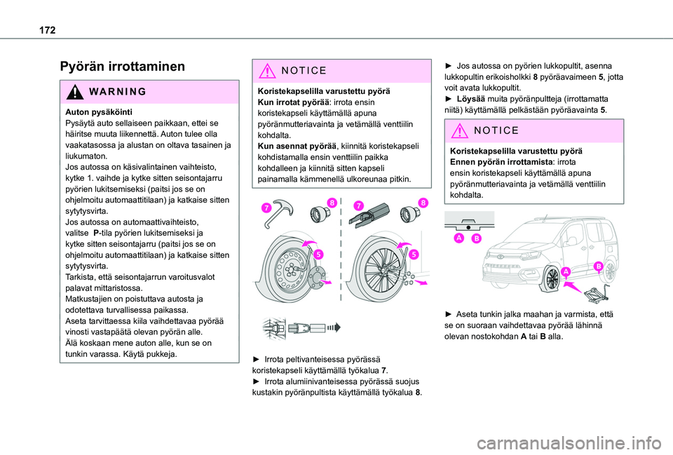TOYOTA PROACE CITY VERSO 2020  Omistajan Käsikirja (in Finnish) 172
Pyörän irrottaminen
WARNI NG
Auton pysäköintiPysäytä auto sellaiseen paikkaan, ettei se häiritse muuta liikennettä. Auton tulee olla vaakatasossa ja alustan on oltava tasainen ja liukumato