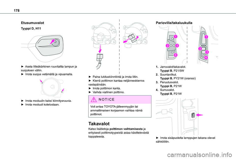 TOYOTA PROACE CITY VERSO 2020  Omistajan Käsikirja (in Finnish) 178
Etusumuvalot
Tyyppi D, H11 
 
►  Aseta litteäkärkinen ruuvitaltta lampun ja suojuksen väliin.►  Irrota suojus vetämällä ja vipuamalla. 
 
►  Irrota moduulin