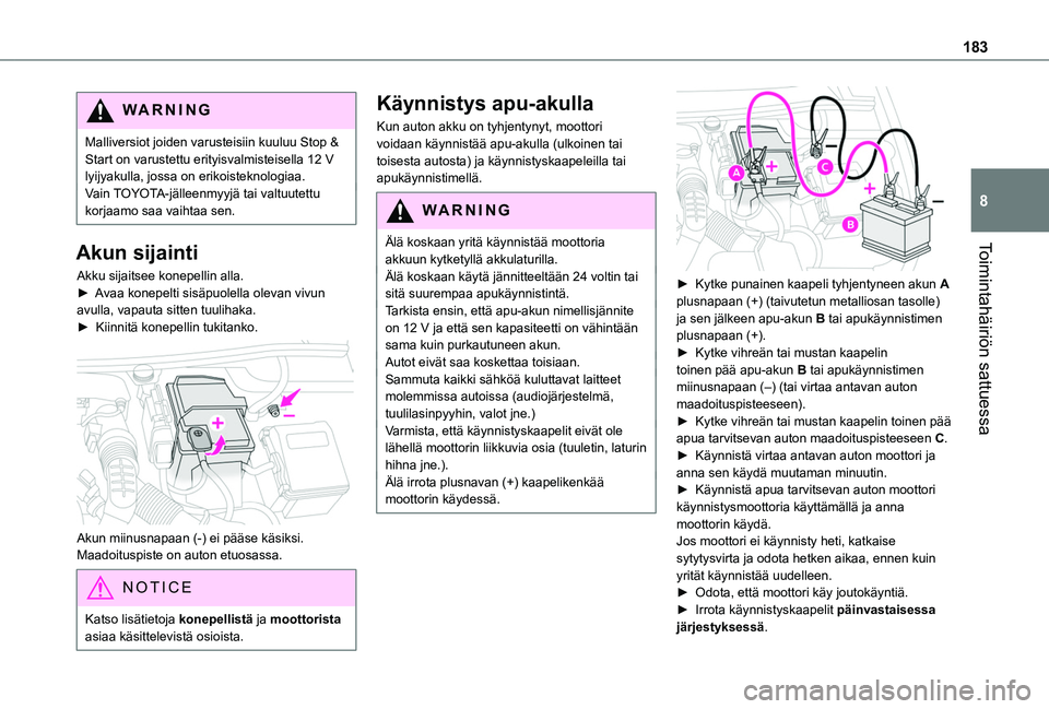 TOYOTA PROACE CITY VERSO 2020  Omistajan Käsikirja (in Finnish) 183
Toimintahäiriön sattuessa
8
WARNI NG
Malliversiot joiden varusteisiin kuuluu Stop & Start on varustettu erityisvalmisteisella 12 V lyijyakulla, jossa on erikoisteknologiaa.Vain TOYOTA-jälleenmy