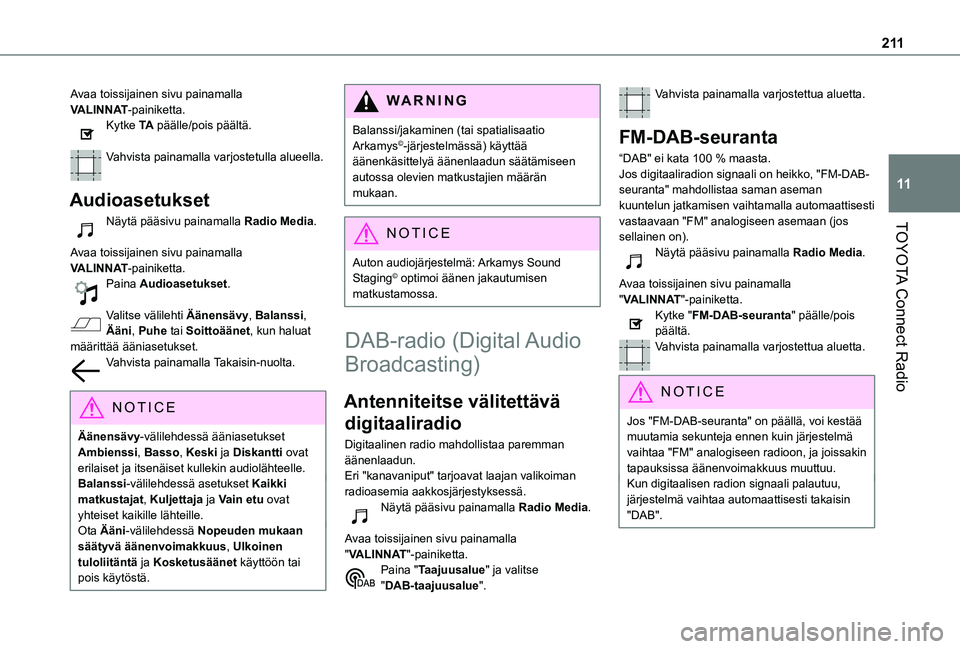 TOYOTA PROACE CITY VERSO 2020  Omistajan Käsikirja (in Finnish) 2 11
TOYOTA Connect Radio
11
Avaa toissijainen sivu painamalla VALINNAT-painiketta.Kytke TA päälle/pois päältä. 
Vahvista painamalla varjostetulla alueella. 
Audioasetukset
Näytä pääsivu pain