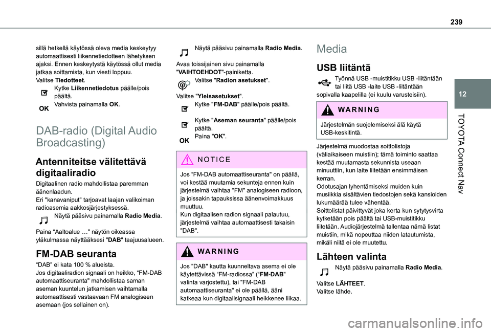 TOYOTA PROACE CITY VERSO 2020  Omistajan Käsikirja (in Finnish) 239
TOYOTA Connect Nav
12
sillä hetkellä käytössä oleva media keskeytyy automaattisesti liikennetiedotteen lähetyksen ajaksi. Ennen keskeytystä käytössä ollut media jatkaa soittamista, kun v