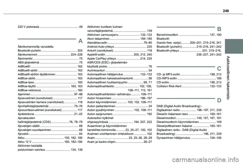 TOYOTA PROACE CITY VERSO 2020  Omistajan Käsikirja (in Finnish) 249
Aakkosellinen hakemisto
220 V pistorasia   49
A
Äänikomennoilla varustettu  Bluetooth-puhelin   203Äänikomennot   224–228Äänimerkki   75ABS-järjestelmä   75AdBlue®/   162AdBlue®-säili
